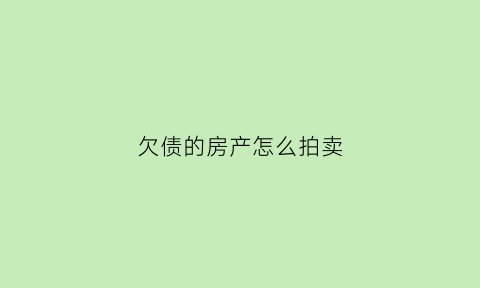 欠债的房产怎么拍卖