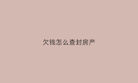 欠钱怎么查封房产(欠钱查封房产几年解封)