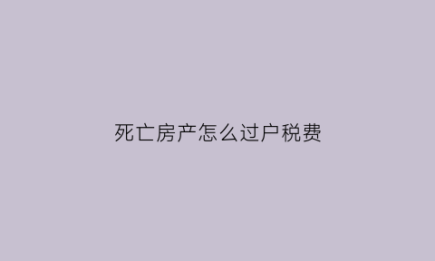 死亡房产怎么过户税费