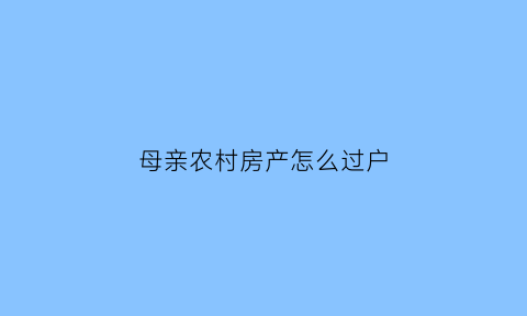 母亲农村房产怎么过户