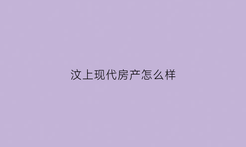 汶上现代房产怎么样(汶上现代房产的房子能买吗)