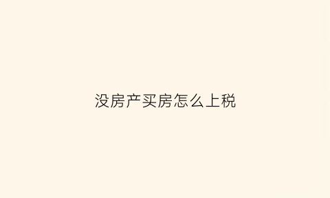 没房产买房怎么上税(没有房产的房子需注意些什么)