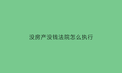 没房产没钱法院怎么执行(法院对我强制执行我没房没钱咋办)