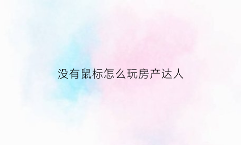 没有鼠标怎么玩房产达人(房产达人有电脑)