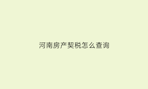 河南房产契税怎么查询(河南房产契税征收标准)
