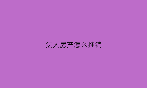 法人房产怎么推销