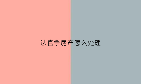 法官争房产怎么处理