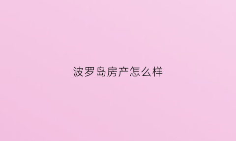 波罗岛房产怎么样