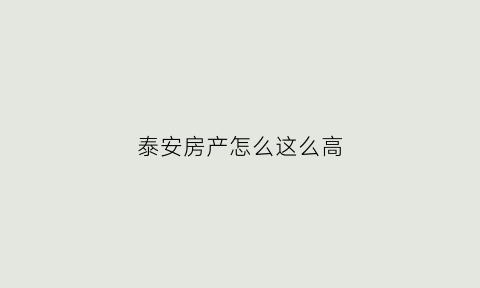泰安房产怎么这么高(泰安的房产)