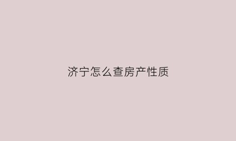 济宁怎么查房产性质