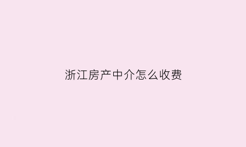 浙江房产中介怎么收费