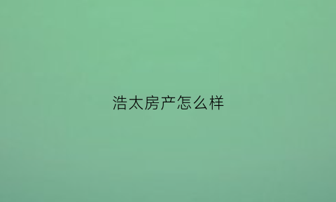 浩太房产怎么样(太浩创投)