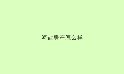 海盐房产怎么样(海盐房产资讯)
