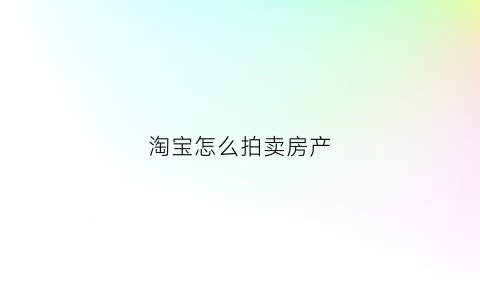 淘宝怎么拍卖房产(淘宝拍卖房产网官网)