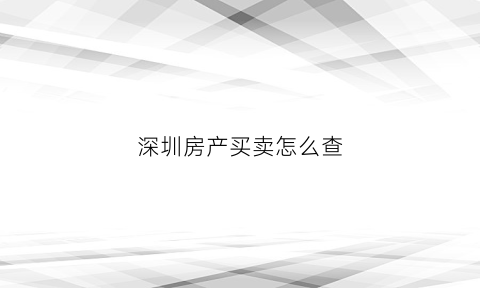 深圳房产买卖怎么查(深圳怎么查房产信息)