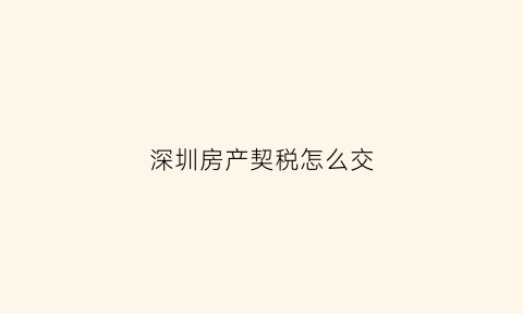深圳房产契税怎么交(深圳市房产契税怎么收费)