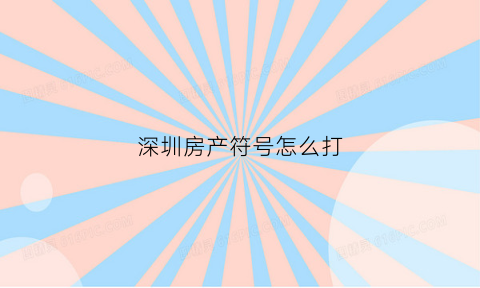深圳房产符号怎么打(深圳市房产编码查询)