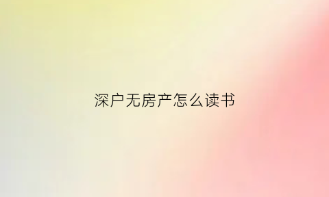 深户无房产怎么读书(深户无房产怎么申请公立学校)