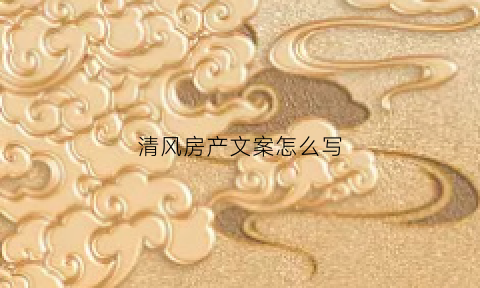清风房产文案怎么写(唯美房产文案)
