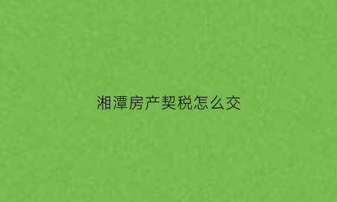 湘潭房产契税怎么交