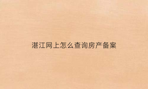 湛江网上怎么查询房产备案