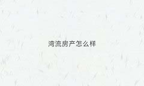 湾流房产怎么样(湾流售楼部电话)