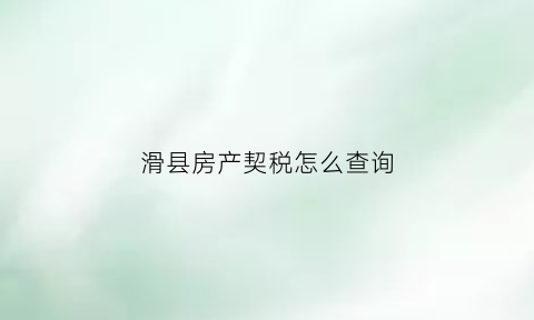 滑县房产契税怎么查询