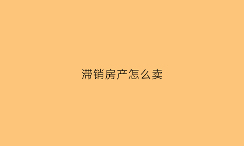 滞销房产怎么卖