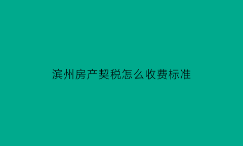 滨州房产契税怎么收费标准