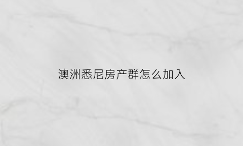 澳洲悉尼房产群怎么加入(澳洲悉尼house房价)