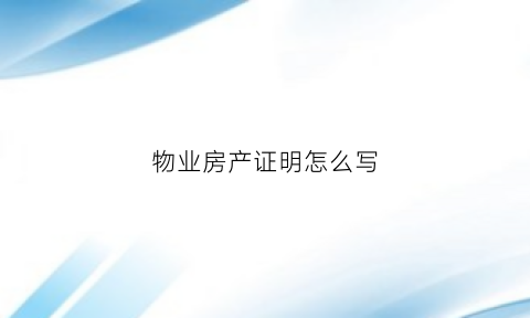 物业房产证明怎么写(物业房产证明模板)