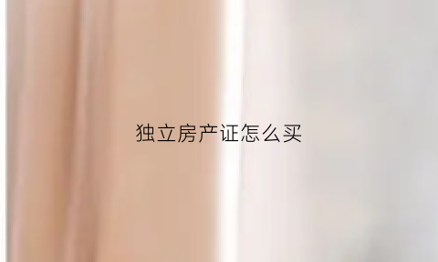 独立房产证怎么买(独立房产证怎么买卖)