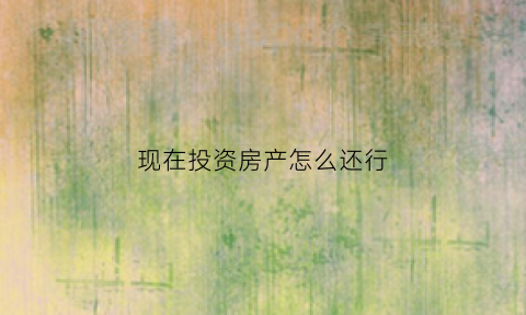 现在投资房产怎么还行(现在投资房子还能赚到钱吗)