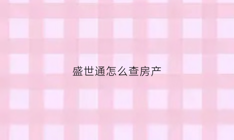 盛世通怎么查房产