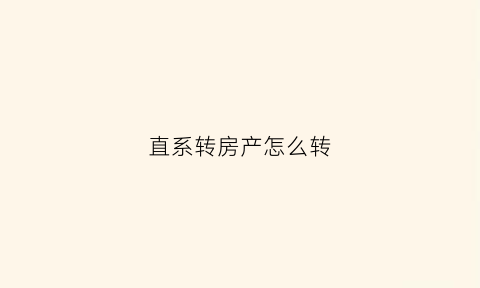 直系转房产怎么转(直系房产过户流程)