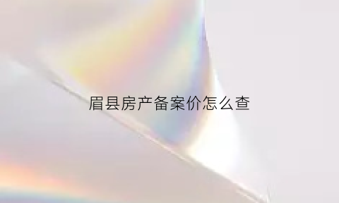 眉县房产备案价怎么查