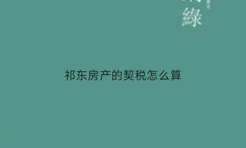 祁东房产的契税怎么算(祁东契税补贴)