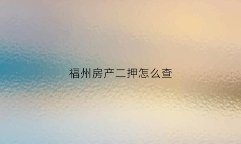 福州房产二押怎么查