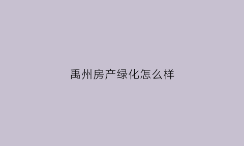 禹州房产绿化怎么样(禹州哪个小区的绿化比较好)