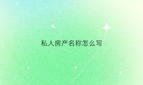 私人房产名称怎么写(私人房产证有几种类型)