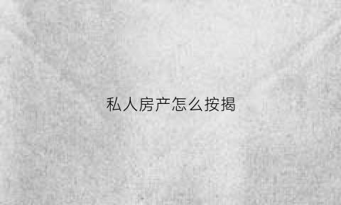 私人房产怎么按揭(私人房产交易怎么贷款)