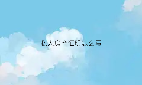 私人房产证明怎么写