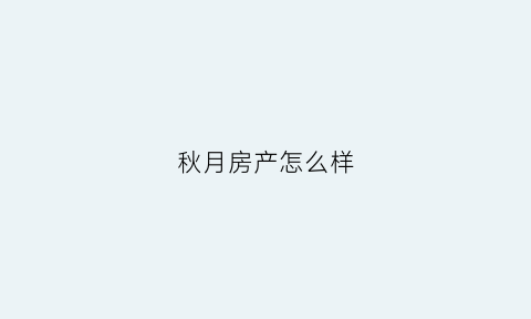 秋月房产怎么样(秋月酒楼怎么样)