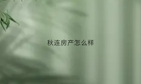 秋连房产怎么样(秋莲妈妈公司地址电话)