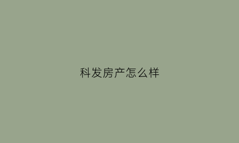 科发房产怎么样(科发集团全称)