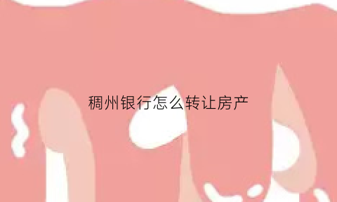 稠州银行怎么转让房产(稠州银行转账)