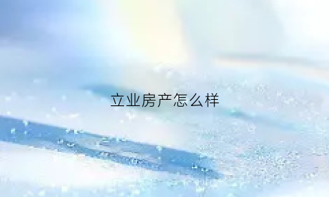 立业房产怎么样(立业房产投诉电话)