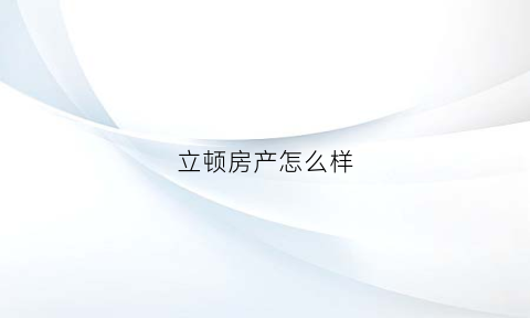 立顿房产怎么样(立顿厂家电话)