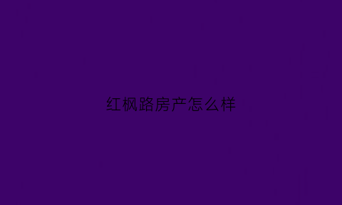 红枫路房产怎么样(红枫路房价)