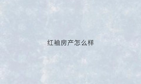 红袖房产怎么样(红袖连锁店)